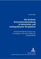 Frank Roes - Die fristfreie Konventionalscheidung in historischer und rechtspolitischer Perspektive
