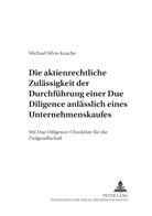 Michael Silvio Kusche, Ulrich Ehricke - Die aktienrechtliche Zulässigkeit der Durchführung einer Due Diligence anlässlich eines Unternehmenskaufes