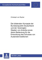 Christoph von Reyher, Christoph von Reyher - Die bilateralen Konzepte der Bundesrepublik Deutschland und der Vereinigten Staaten von Amerika sowie deren Bedeutung für die Entwicklung des Schutzes von Auslandsinvestitionen