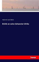 Heinrich von Kleist - Briefe an seine Schwester Ulrike
