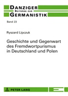 Ryszard Lipczuk - Geschichte und Gegenwart des Fremdwortpurismus in Deutschland und Polen