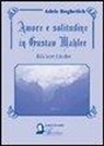 Adele Boghetich - Amore e solitudine in Gustav Mahler. Ruckert Lieder. Testo tedesco a fronte
