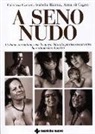 Isabella Balena, Anna Di Cagno, Cristina Garusi - A seno nudo. 14 donne raccontano come la nuova chirurgia plastico-ricostruttiva ha restituito loro il sorriso