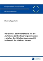 Martina Tippelhofer - Der Einfluss des Unionsrechts auf die Aufteilung der Besteuerungsbefugnisse zwischen den Mitgliedstaaten der EU im Bereich der direkten Steuern