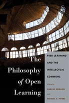 Markus Deimann, Michael A. Peters, Michael Adrian Peters - The Philosophy of Open Learning