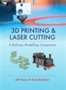 Jeff Geary, Dave Renshaw - 3D Printing and Laser Cutting: A Railway Modelling Companion