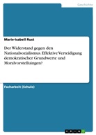 Marie-Isabell Rust - Der Widerstand gegen den Nationalsozialismus. Effektive Verteidigung demokratischer Grundwerte und Moralvorstelluingen?