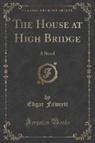 Edgar Fawcett - The House at High Bridge