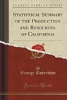 George Robertson - Statistical Summary of the Production and Resources of California (Classic Reprint)