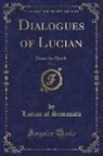 Lucian of Samosata - Dialogues of Lucian, Vol. 2: From the Greek (Classic Reprint)