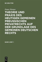 Franz Förster, Franz August Alexander Förster, M. E. Eccius, Ma Ernst Eccius, Max Ernst Eccius - Franz Förster: Theorie und Praxis des heutigen gemeinen preußischen Privatrechts auf der Grundlage des gemeinen deutschen Rechts - Band 1, Abteilung 1: Franz Förster: Theorie und Praxis des heutigen gemeinen preußischen Privatrechts auf der Grundlage des gemeinen deutschen Rechts. Band 1, Abteilung 1
