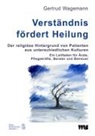 Gertrud Wagemann - Verständnis fördert Heilung. Der religiöse Hintergrund von Patienten aus unterschiedlichen Kulturen
