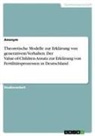 Anonym - Theoretische Modelle zur Erklärung von generativem Verhalten. Der Value-of-Children-Ansatz zur Erklärung von Fertilitätsprozessen in Deutschland