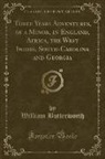 William Butterworth - Three Years Adventures, of a Minor, in England, Africa, the West Indies, South-Carolina and Georgia (Classic Reprint)