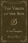 H. Rider Haggard - The Virgin of the Sun (Classic Reprint)