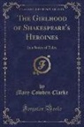 Mary Cowden Clarke - The Girlhood of Shakespeare's Heroines