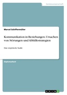 Marcel Schiffermüller - Kommunikation in Beziehungen. Ursachen von Störungen und Abhilfestrategien