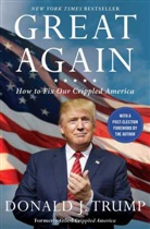 Donald Trump, Donald J Trump, Donald J. Trump - Great Again: How to Fix Our Crippled America