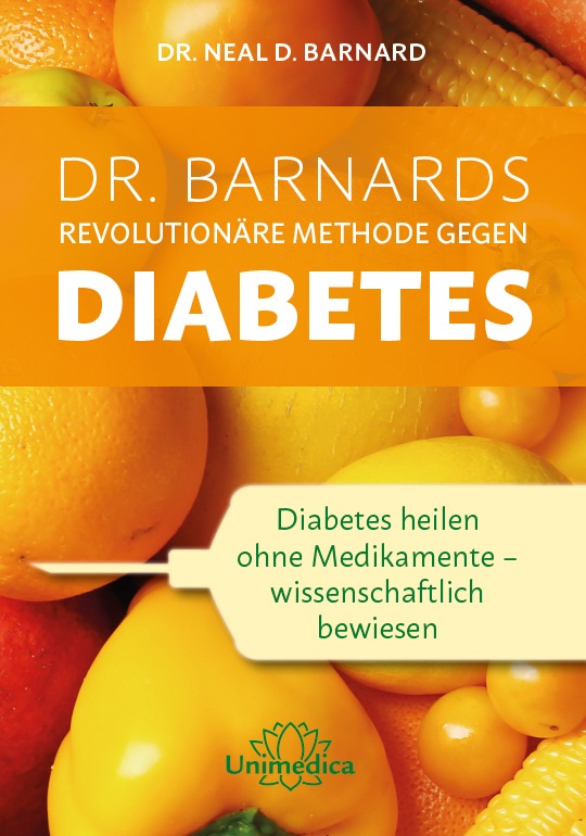 Neal Barnard - Dr. Barnards revolutionäre Methode gegen Diabetes - Diabetes heilen ohne Medikamente - wissenschaftlich bewiesen