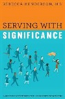 M. S. Rebecca Henderson, M. S. Rebecca Henderson - Serving with Significance: A Guide for Leadership Level Community Influencers