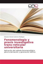Katiuska Victoria Gutierrez Rodríguez - Fenomenología y praxis investigativa trans-reticular universitaria