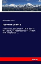 Henry E. Roscoe, Henry E. (Henry Enfield) Roscoe, Henry Enfield Roscoe - Spectrum analysis