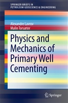 Alexandr Lavrov, Alexandre Lavrov, Malin Torsæter - Physics and Mechanics of Primary Well Cementing