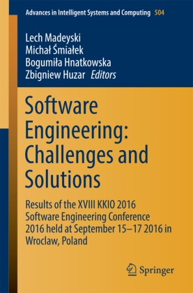 Bogumila Hnatkowska, Bogumiła Hnatkowska, Bogumila Hnatkowska et al, Zbigniev Huzar, Lech Madeyski, Micha Smialek... - Software Engineering: Challenges and Solutions - Results of the XVIII KKIO 2016 Software Engineering Conference 2016 held at September 15-17 2016 in Wroclaw, Poland