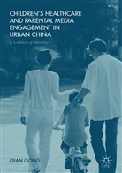 Qian Gong - Children''s Healthcare and Parental Media Engagement in Urban China