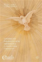 Kenneth J. Archer, Kenneth J. Archer, Kennet J Archer, Kenneth J Archer, Jr. Oliverio, L. William Oliverio... - Constructive Pneumatological Hermeneutics in Pentecostal Christianity