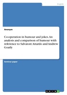 Anonym, Anonymous - Co-operation in humour and jokes. An analysis and comparison of humour with reference to Salvatore Attardo and Andrew Goatly