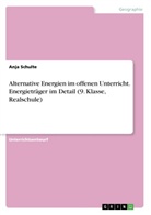 Anja Schulte - Alternative Energien im offenen Unterricht. Energieträger im Detail (9. Klasse, Realschule)