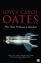 Joyce Carol Oates - The Man Without a Shadow