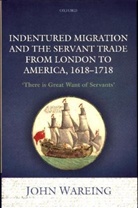 John Wareing, John (Head of the School of Geography and Wareing, John (Head of the School of Geography and Environmental Studies (Retired) Wareing, Wareing John - INDENTURED MIGRATION AND SERVANT