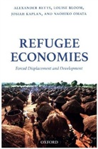 Alexander Betts, Alexander (Professor of Forced Migration and International Affairs and Director of the Refugee Studies Centre Betts, Alexander Kaplan Betts, Louise Bloom, Louise (Research Officer Bloom, et al... - Refugee Economies