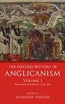 Anthony Milton, Anthony (Professor of History Milton, Anthony Milton, Milton Anthony - Oxford History of Anglicanism, Volume I