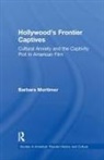 Mortimer, Barbara Mortimer, Barbara A Mortimer, Barbara A. Mortimer - Hollywood''s Frontier Captives