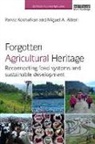 Miguel A Altieri, Miguel A. Altieri, Miguel A. (University of California Altieri, Altieri Miguel A., Parviz Koohafkan, Parviz (World Agricultural Heritage Fou Koohafkan... - Forgotten Agricultural Heritage