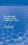 C. F. Andrews, C. F. Mookerjee Andrews, C.F. Andrews, C.f. Mookerjee Andrews, Girija Mookerjee, Girija Kanta Mookerjee - Routledge Revivals: The Rise and Growth of the Congress in India 1938