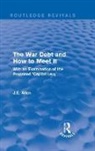 J. E. Allen, J.E. Allen - Routledge Revivals: The War Debt and How to Meet It (1919)