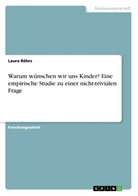 Laura Röhrs - Warum wünschen wir uns Kinder? Eine empirische Studie zu einer nicht-trivialen Frage