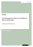 anonym - Die Heilung eines Mannes am Sabbat (8. Klasse, Realschule)