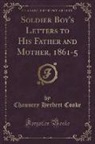 Chauncey Herbert Cooke - Soldier Boy's Letters to His Father and Mother, 1861-5 (Classic Reprint)