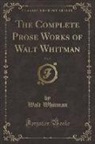 Walt Whitman - The Complete Prose Works of Walt Whitman, Vol. 5 (Classic Reprint)
