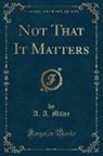 A. A. Milne - Not That It Matters (Classic Reprint)