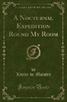Xavier de Maistre - A Nocturnal Expedition Round My Room (Classic Reprint)