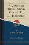 James Douglas - A Memoir of Thomas Sterry Hunt, M.D., LL. D. (Cantab;) (Classic Reprint)