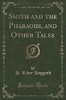 H. Rider Haggard - Smith and the Pharaohs, and Other Tales (Classic Reprint)