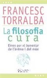 Francesc Torralba Roselló - La filosofia cura : Eines per al benestar de l'ànima i del món