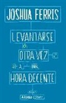 Joshua Ferris - Levantarse otra vez a una hora decente